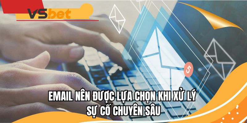 Email nên được lựa chọn khi xử lý sự cố chuyên sâu