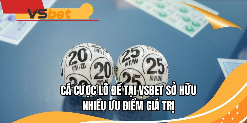 Cá cược lô đề tại VSBET sở hữu nhiều ưu điểm giá trị