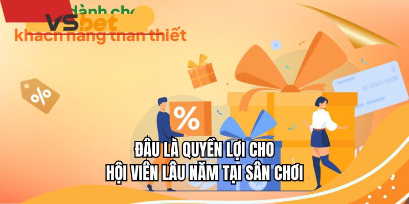 Đâu là quyền lợi cho hội viên lâu năm tại sân chơi