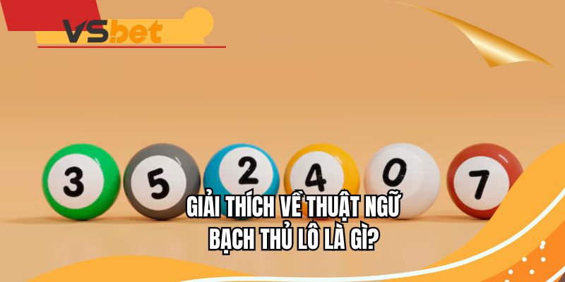 Giải thích về thuật ngữ bạch thủ lô là gì?