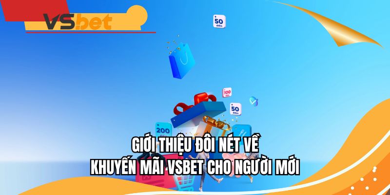 Giới thiệu đôi nét về khuyến mãi VSBET cho người mới