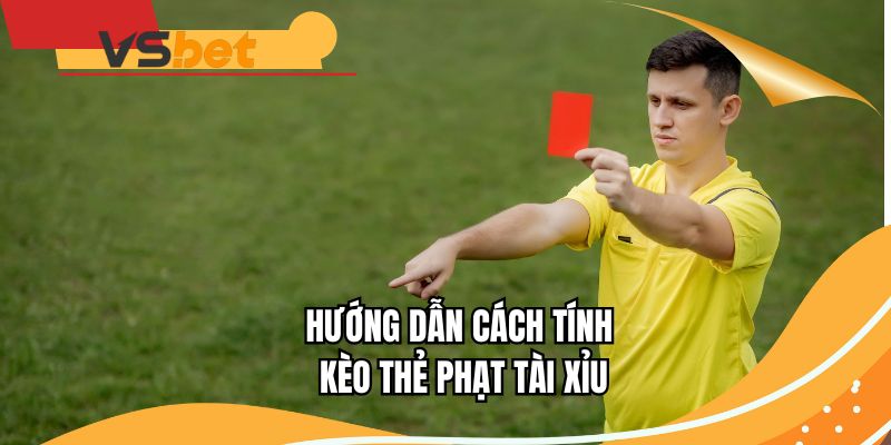 Hướng dẫn cách tính kèo thẻ phạt Tài Xỉu