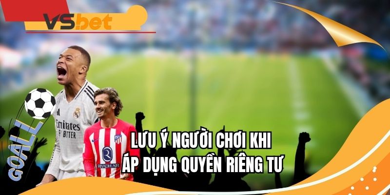 Lưu ý khi áp dụng và tuân thủ điều khoản riêng tư 