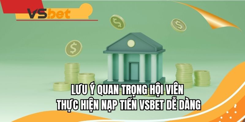 Lưu ý quan trọng hội viên thực hiện nạp tiền VSBET dễ dàng