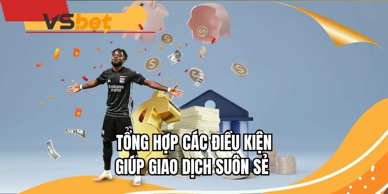 Tổng hợp các điều kiện giúp giao dịch suôn sẻ 