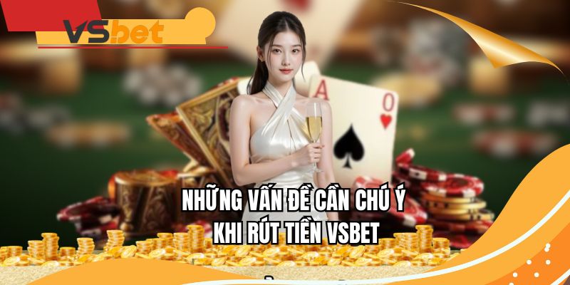 Những vấn đề cần chú ý khi rút tiền VSBET
