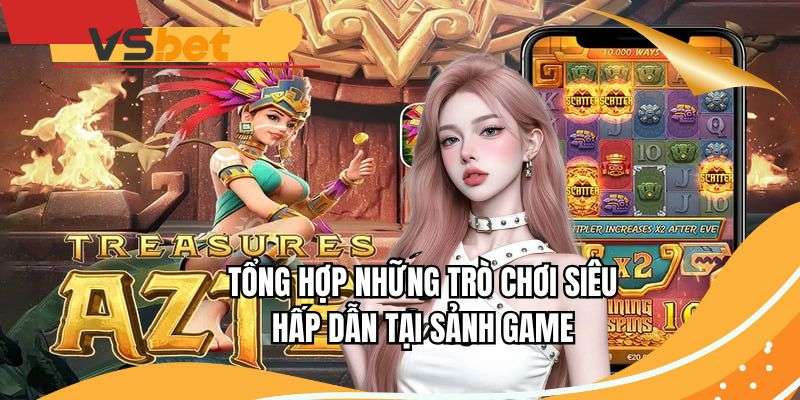 Tổng hợp những trò chơi siêu hấp dẫn tại sảnh game 