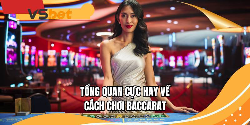 Tổng quan cực hay về cách chơi baccarat