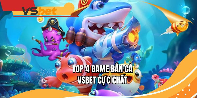 Các nhà cung cấp game Bắn cá VSBET
